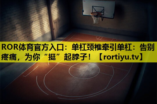 单杠颈椎牵引单杠：告别疼痛，为你“挺”起脖子！