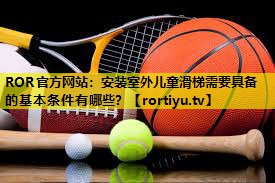 安装室外儿童滑梯需要具备的基本条件有哪些？