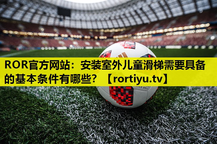 安装室外儿童滑梯需要具备的基本条件有哪些？