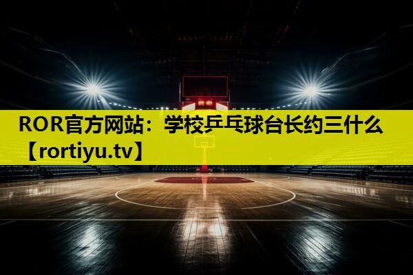 学校乒乓球台长约三什么