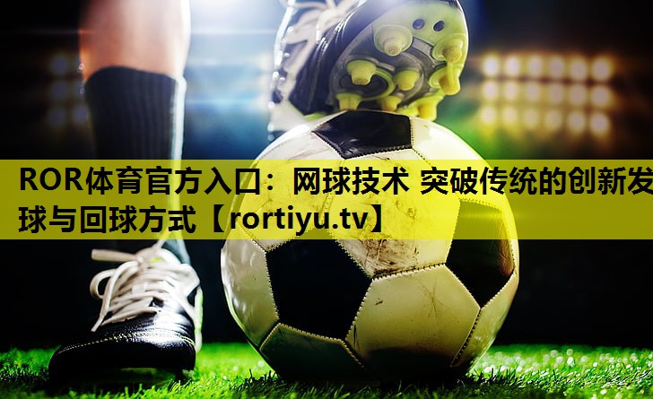 网球技术 突破传统的创新发球与回球方式