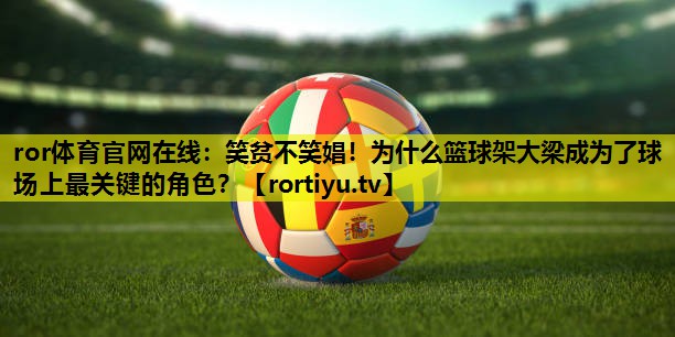 笑贫不笑娼！为什么篮球架大梁成为了球场上最关键的角色？